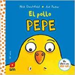 Libro: El pollo Pepe
Autor: Nick Denchfield 
Ilustrador: Ant Parker
Editorial: Ediciones SM
Edad recomendada: 1-4 años