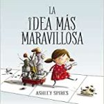 Libro: La idea más maravillosa
Autor:  Ashley Spires  
Editorial: Beascoa
Edad recomendada: +4 años