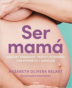Ser mamá. Guía de embarazo, parto y posparto con evidencia y emoción, de Naza Olivera